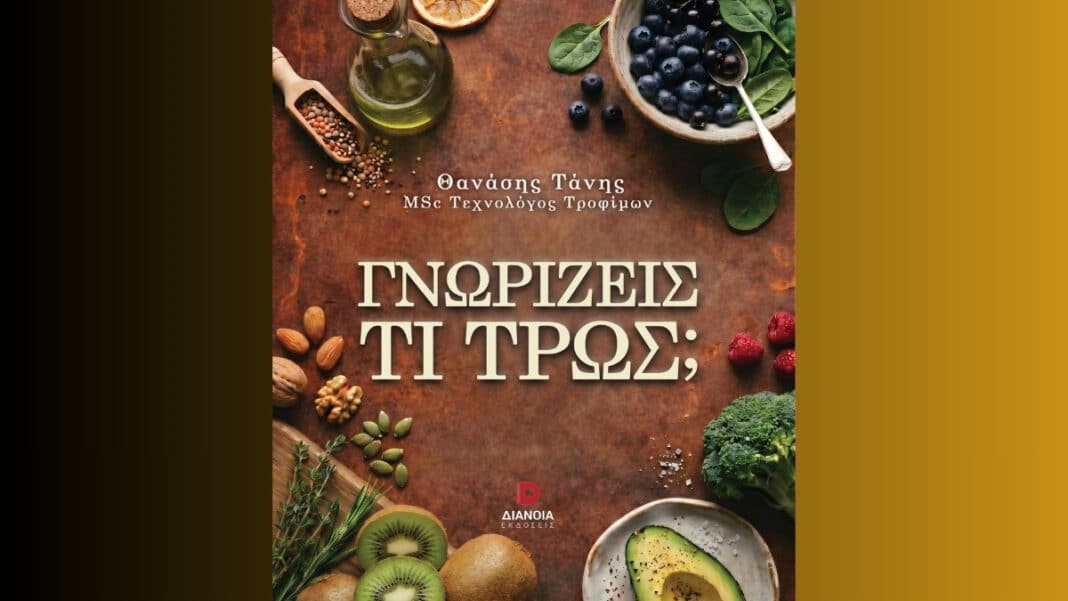 «Γνωρίζεις τι τρως;» – Το βιβλίο του Επιστήμονα Τροφίμων Θ. Τάνη για τη διατροφή, και την ασφάλεια τροφίμων
